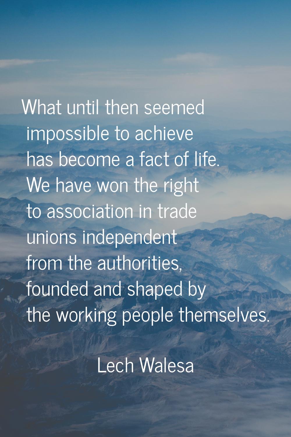 What until then seemed impossible to achieve has become a fact of life. We have won the right to as