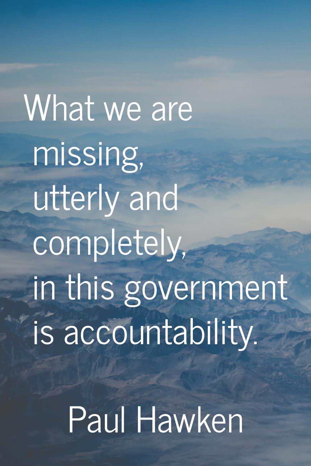 What we are missing, utterly and completely, in this government is accountability.