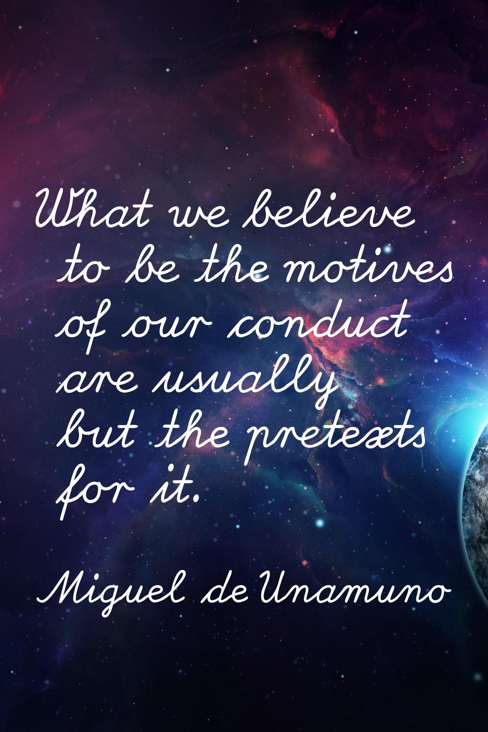 What we believe to be the motives of our conduct are usually but the pretexts for it.