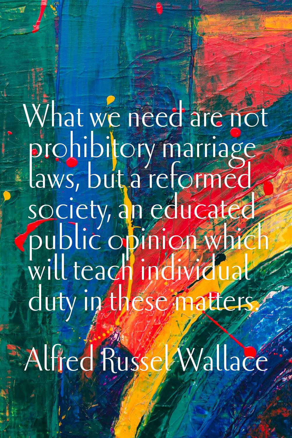 What we need are not prohibitory marriage laws, but a reformed society, an educated public opinion 