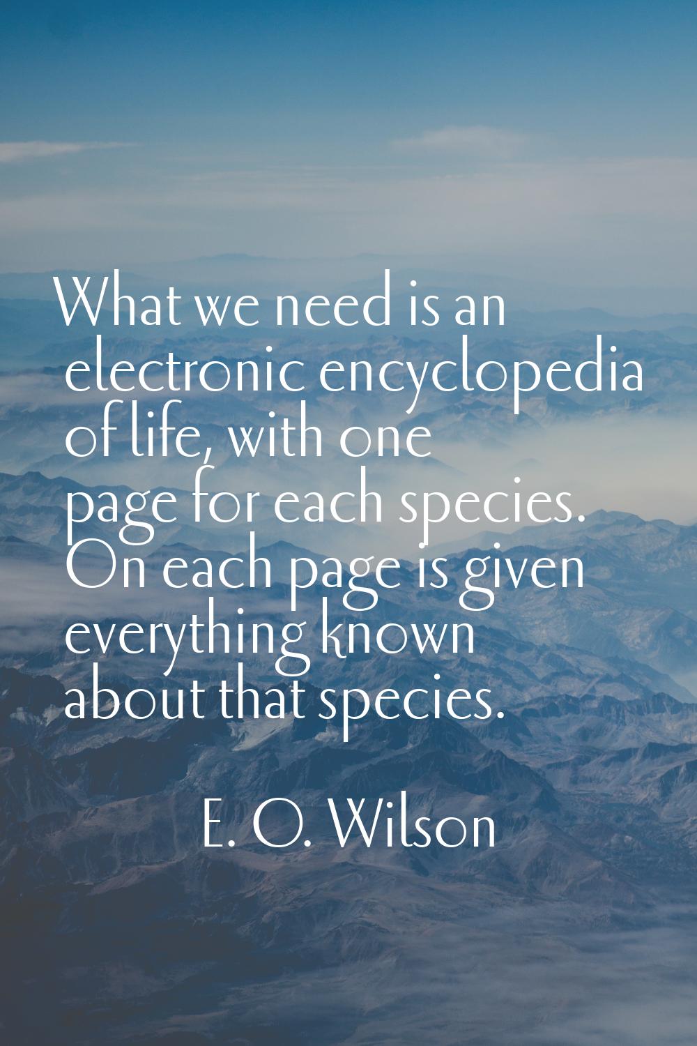 What we need is an electronic encyclopedia of life, with one page for each species. On each page is