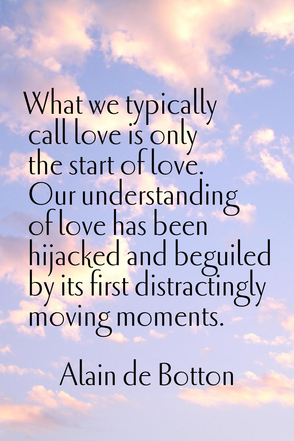 What we typically call love is only the start of love. Our understanding of love has been hijacked 