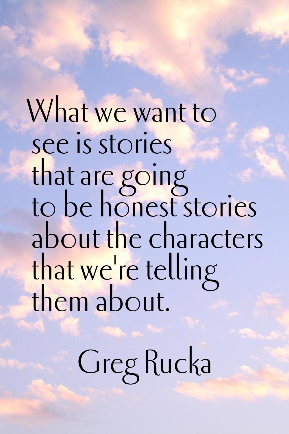 What we want to see is stories that are going to be honest stories about the characters that we're 