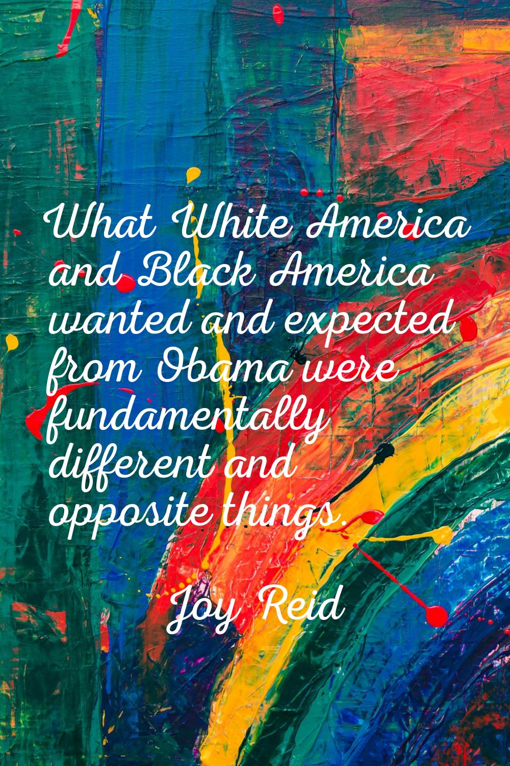 What White America and Black America wanted and expected from Obama were fundamentally different an