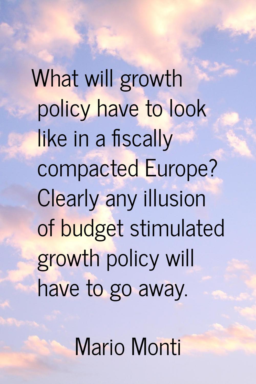 What will growth policy have to look like in a fiscally compacted Europe? Clearly any illusion of b