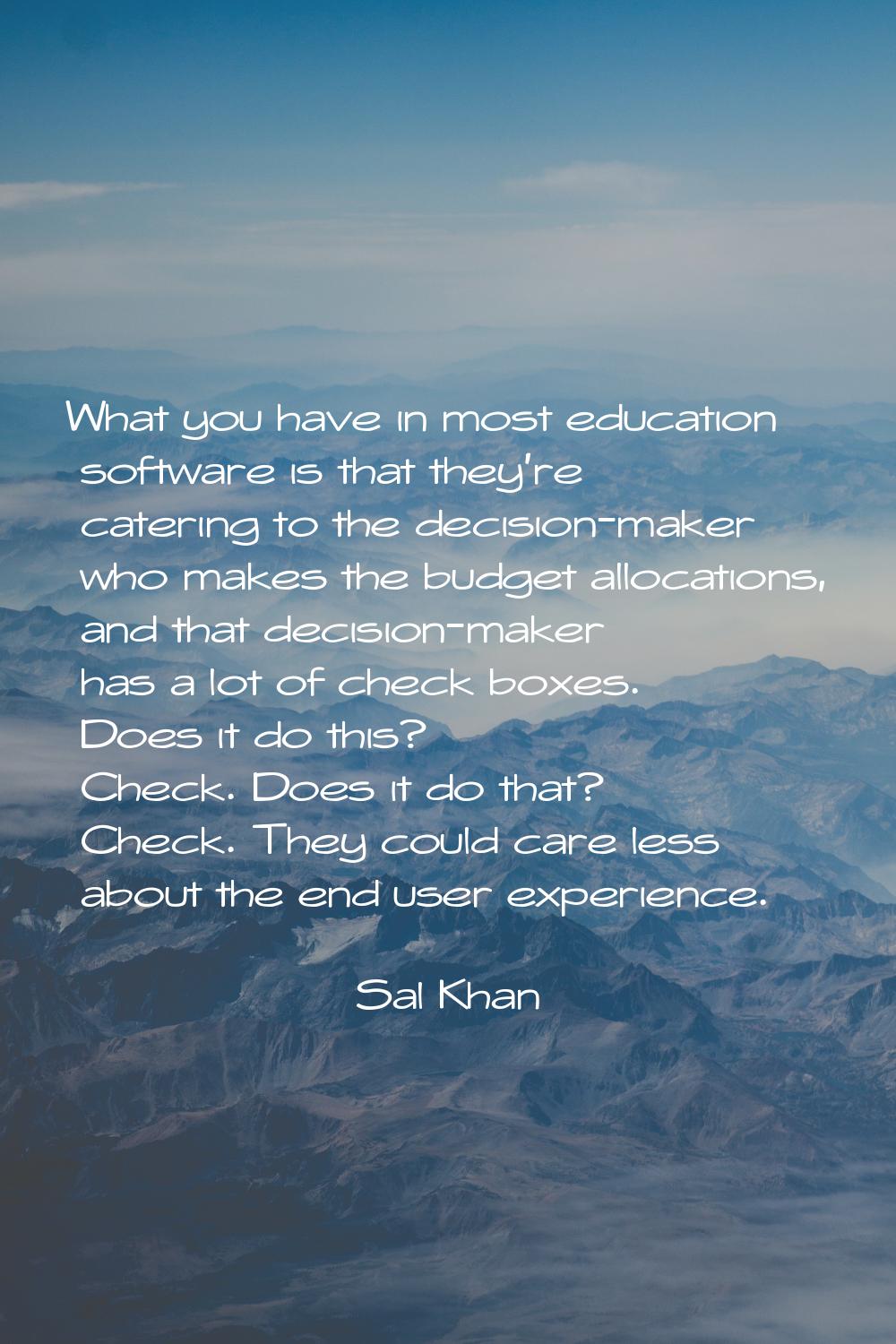 What you have in most education software is that they're catering to the decision-maker who makes t