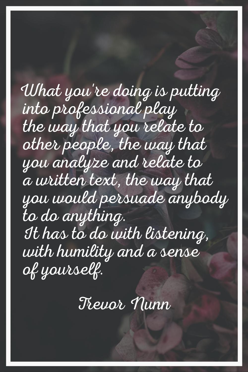 What you're doing is putting into professional play the way that you relate to other people, the wa