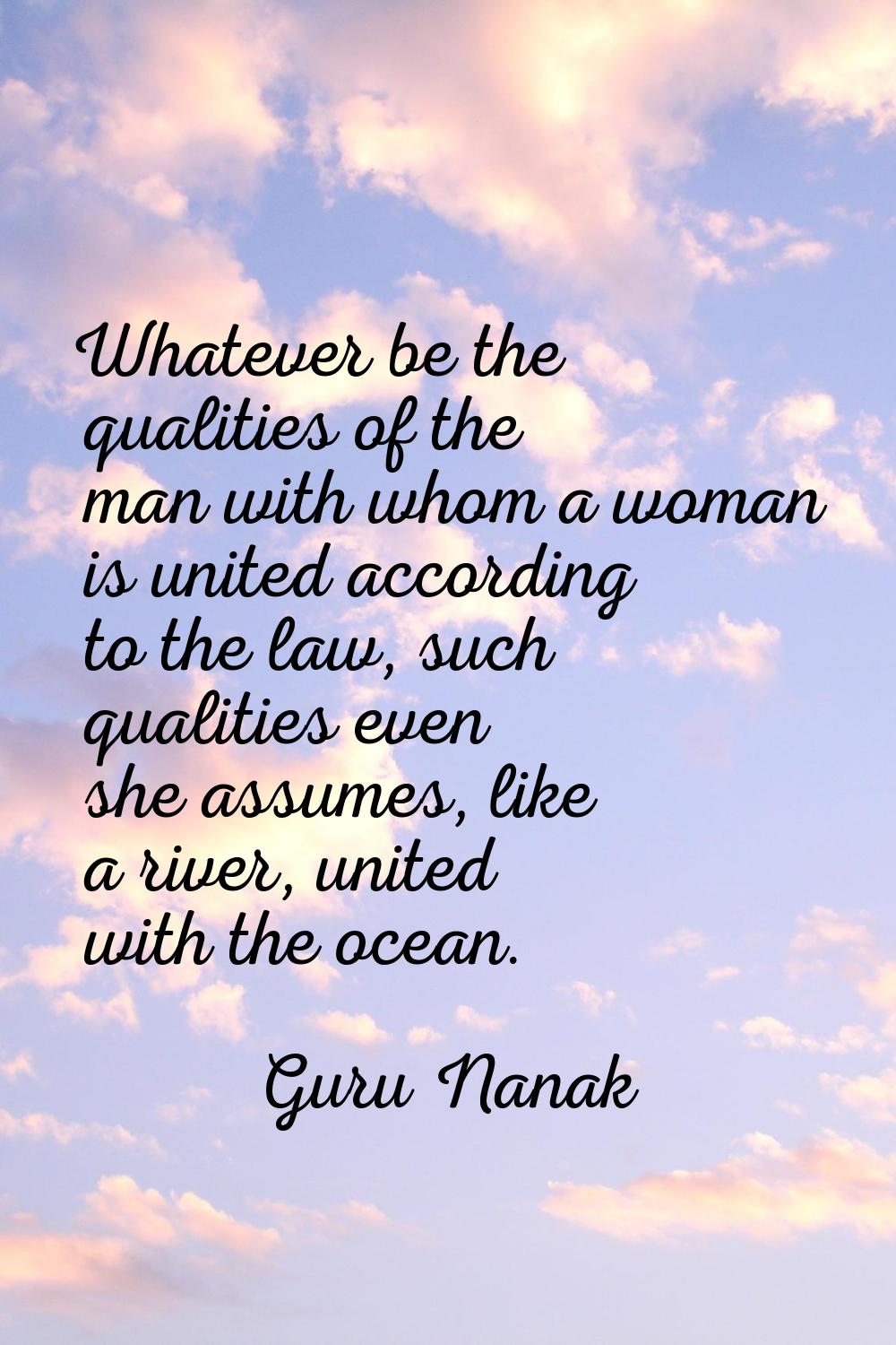 Whatever be the qualities of the man with whom a woman is united according to the law, such qualiti