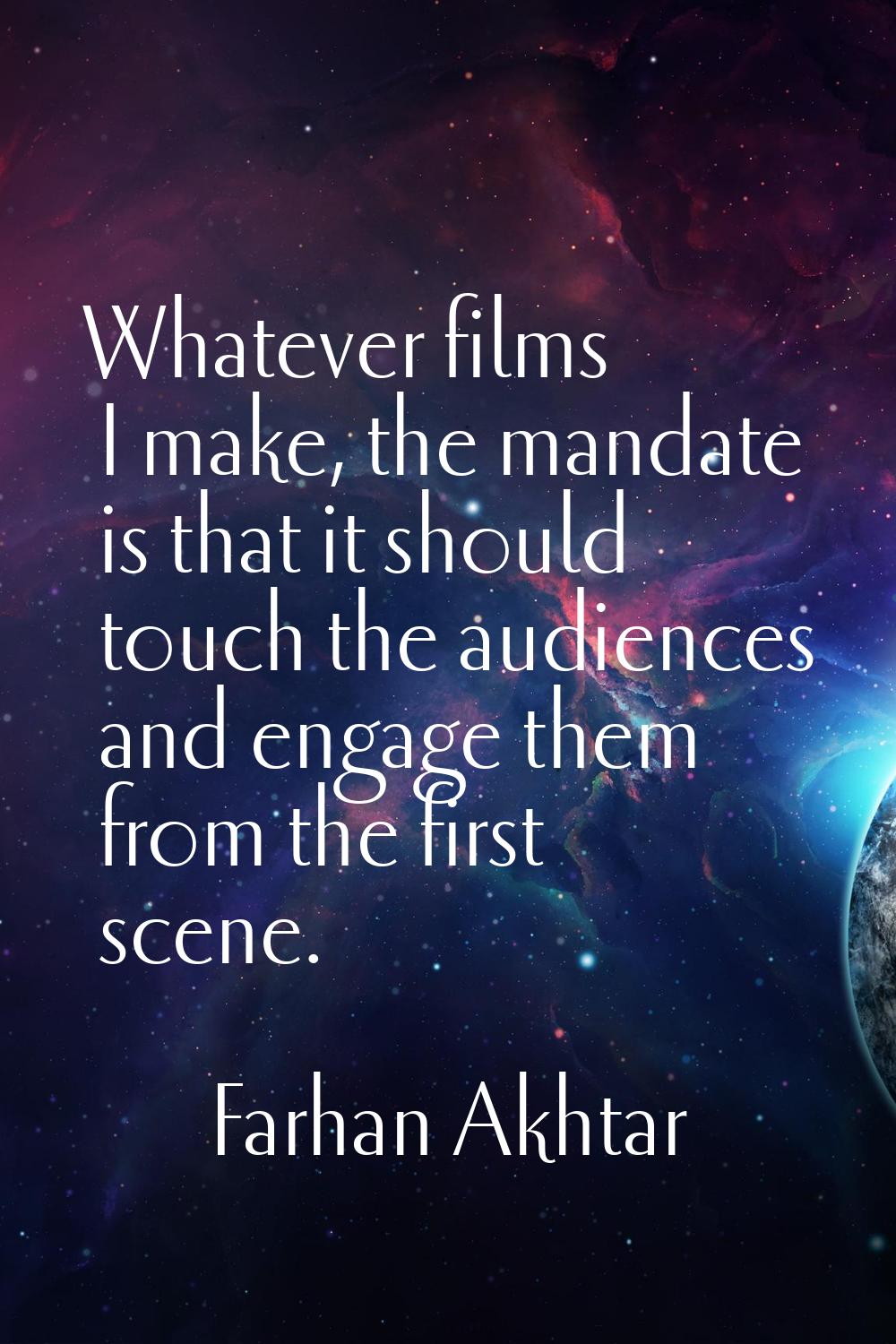 Whatever films I make, the mandate is that it should touch the audiences and engage them from the f