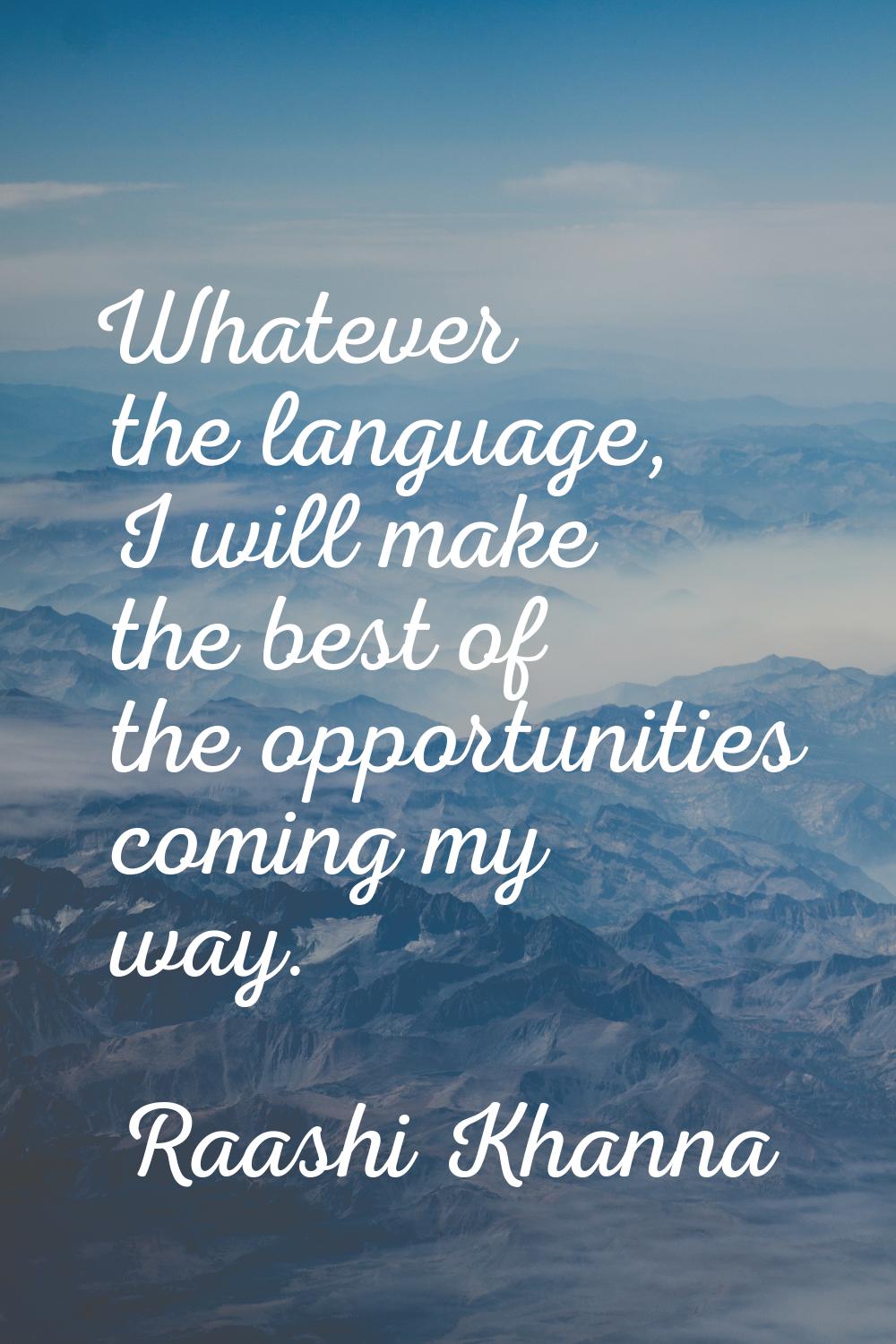 Whatever the language, I will make the best of the opportunities coming my way.