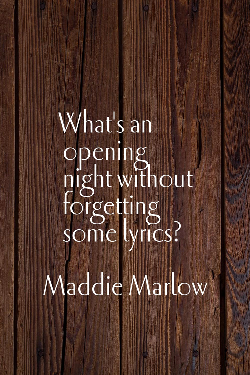 What's an opening night without forgetting some lyrics?