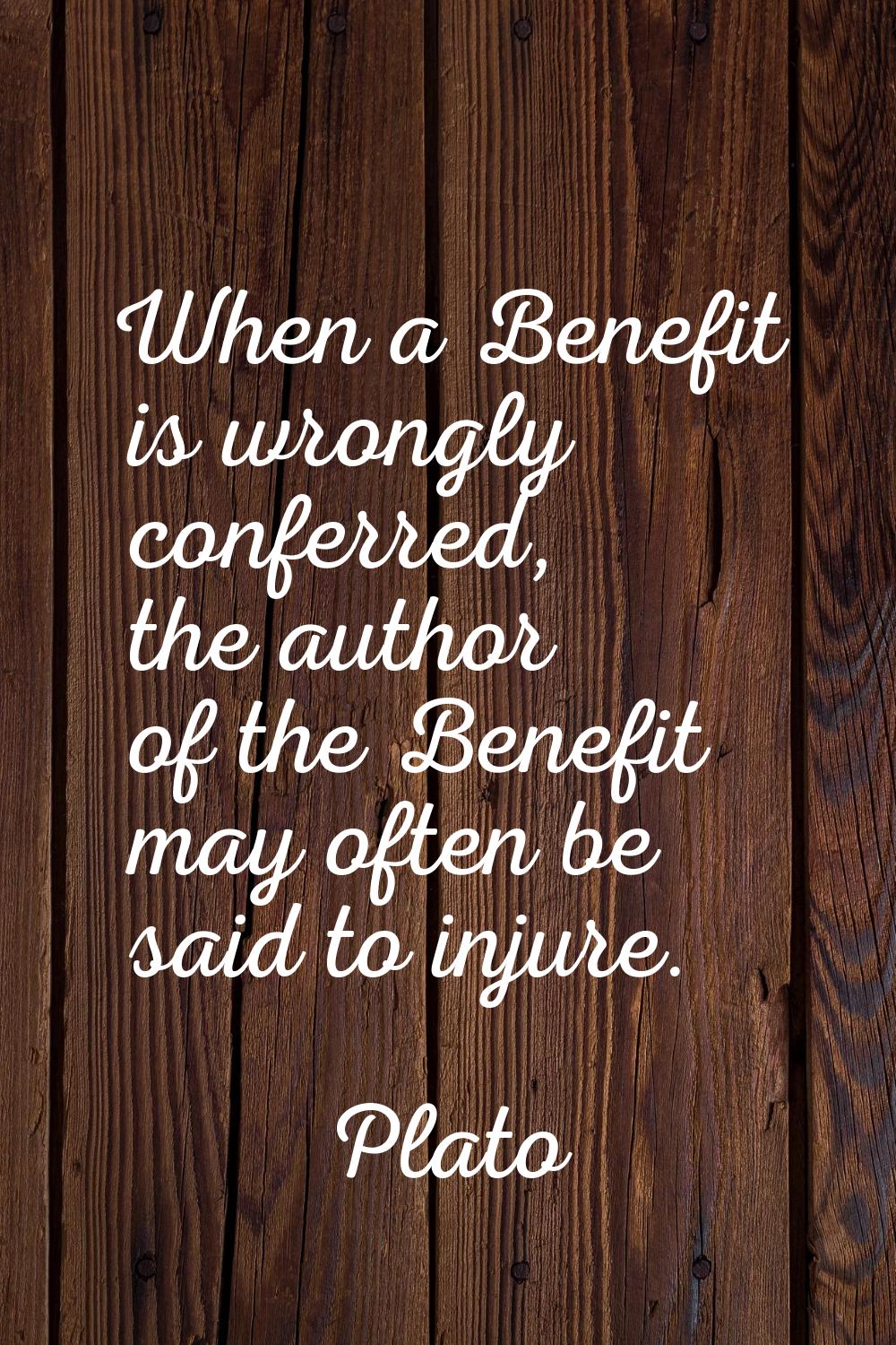 When a Benefit is wrongly conferred, the author of the Benefit may often be said to injure.