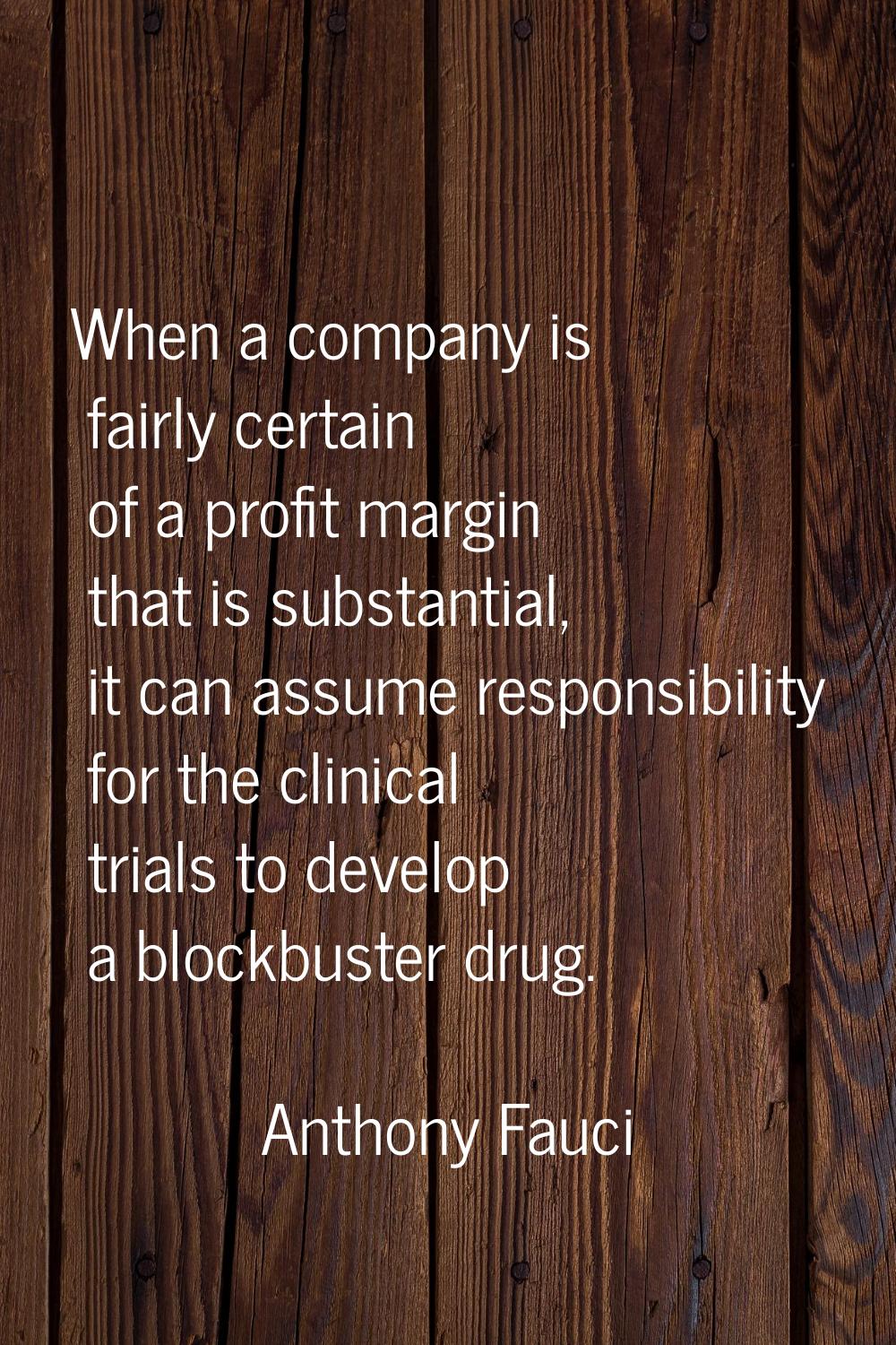 When a company is fairly certain of a profit margin that is substantial, it can assume responsibili