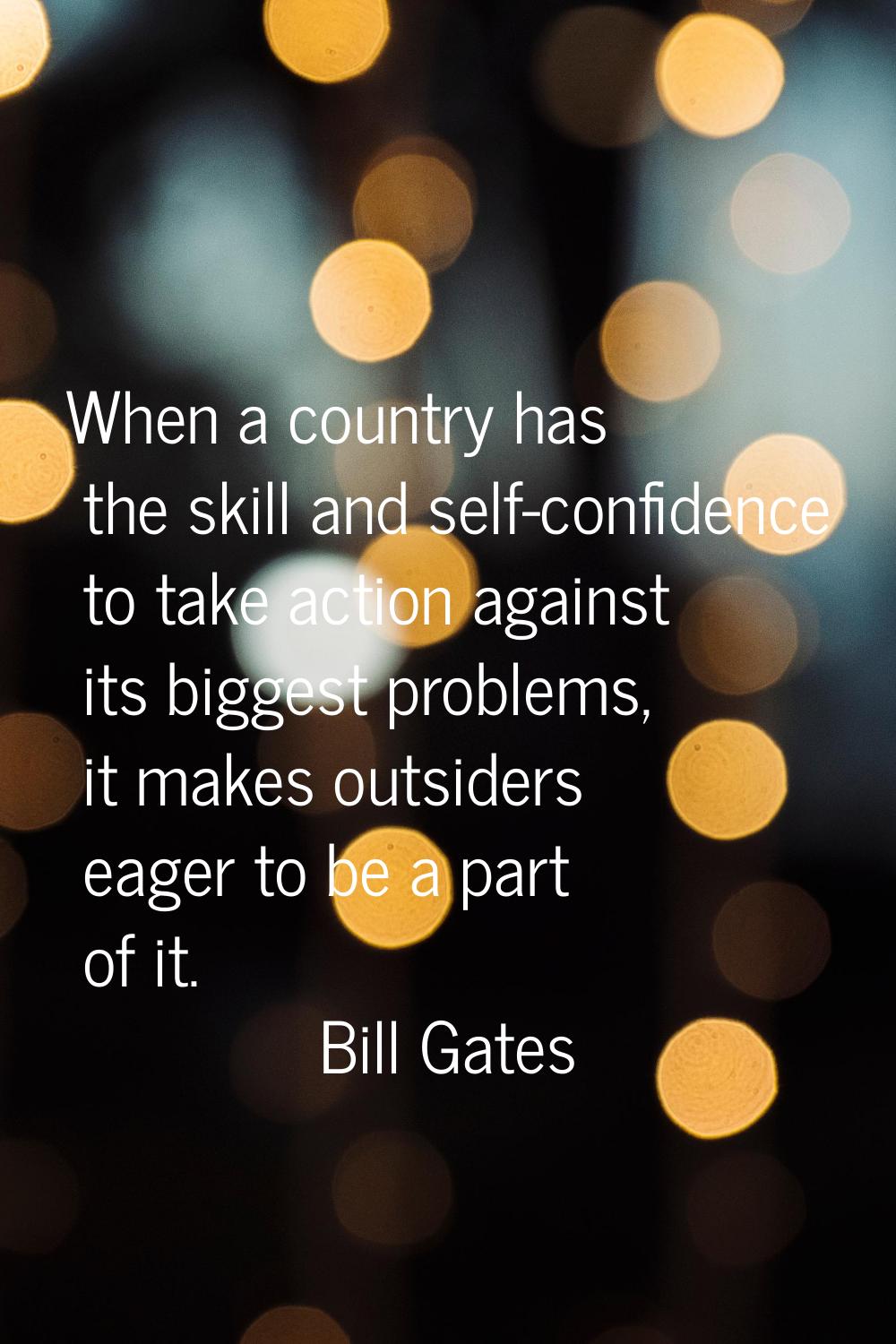 When a country has the skill and self-confidence to take action against its biggest problems, it ma