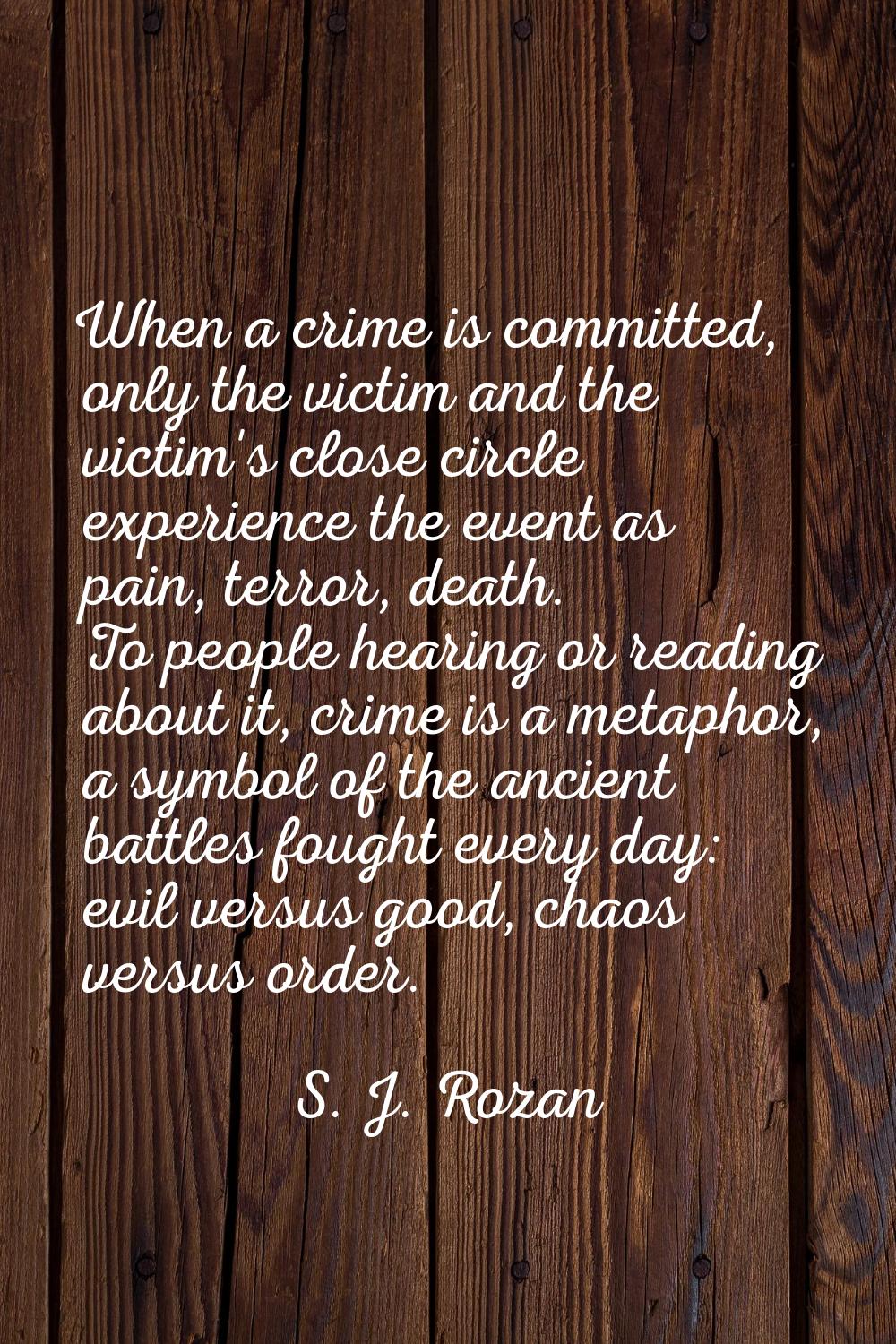 When a crime is committed, only the victim and the victim's close circle experience the event as pa