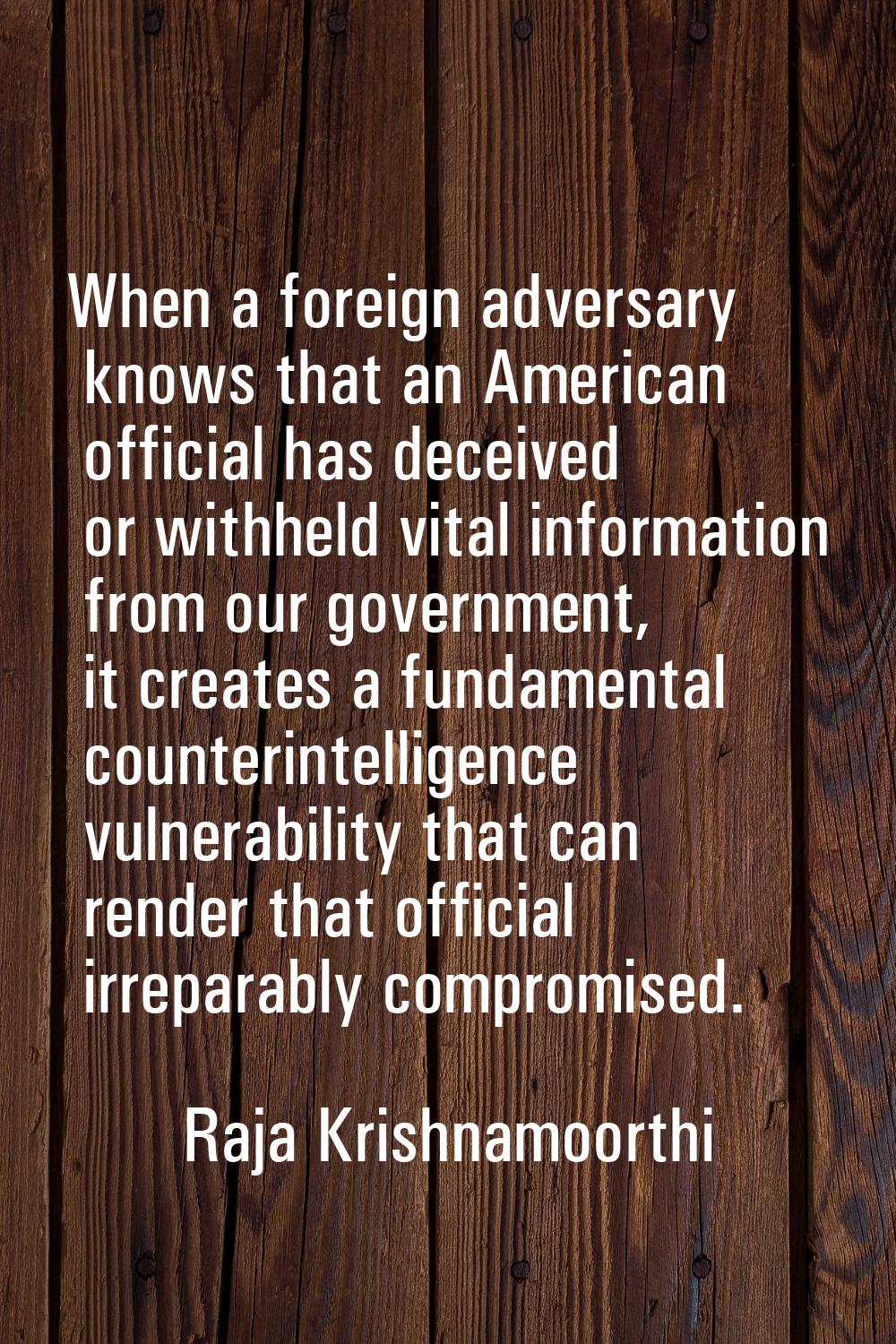 When a foreign adversary knows that an American official has deceived or withheld vital information