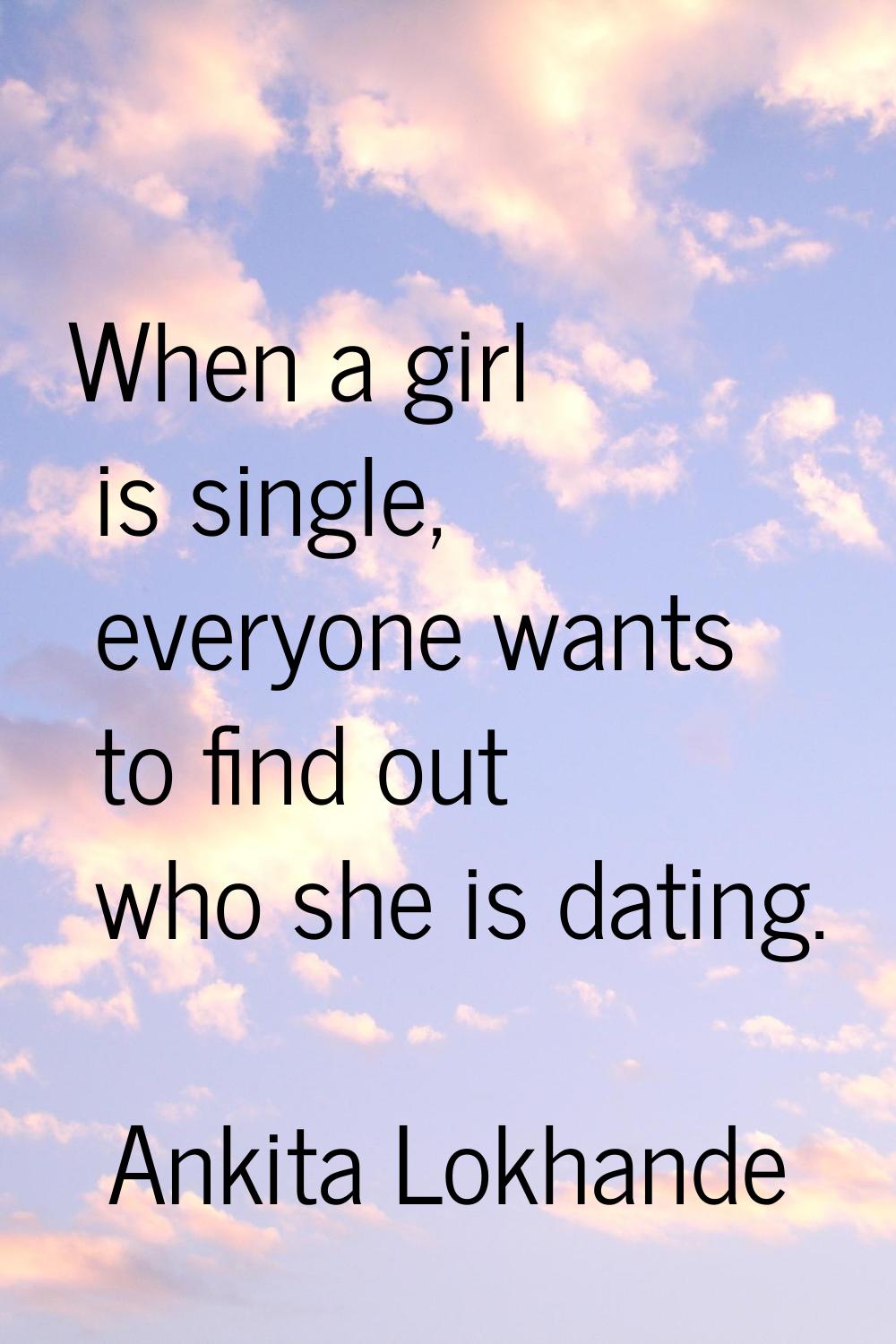 When a girl is single, everyone wants to find out who she is dating.