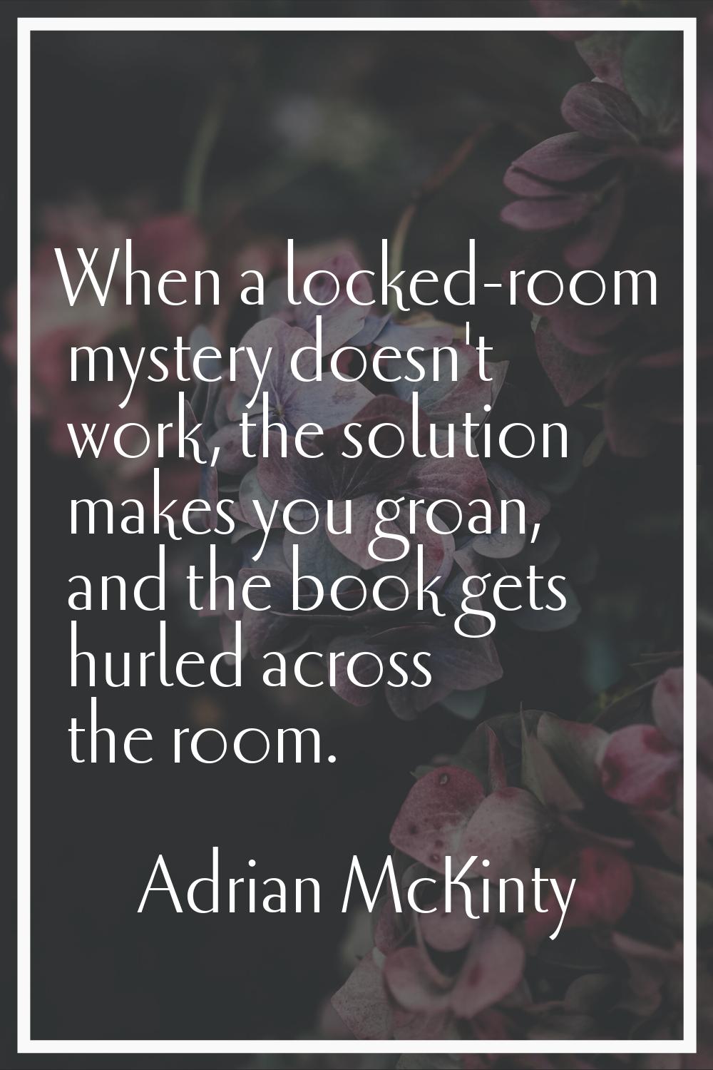 When a locked-room mystery doesn't work, the solution makes you groan, and the book gets hurled acr