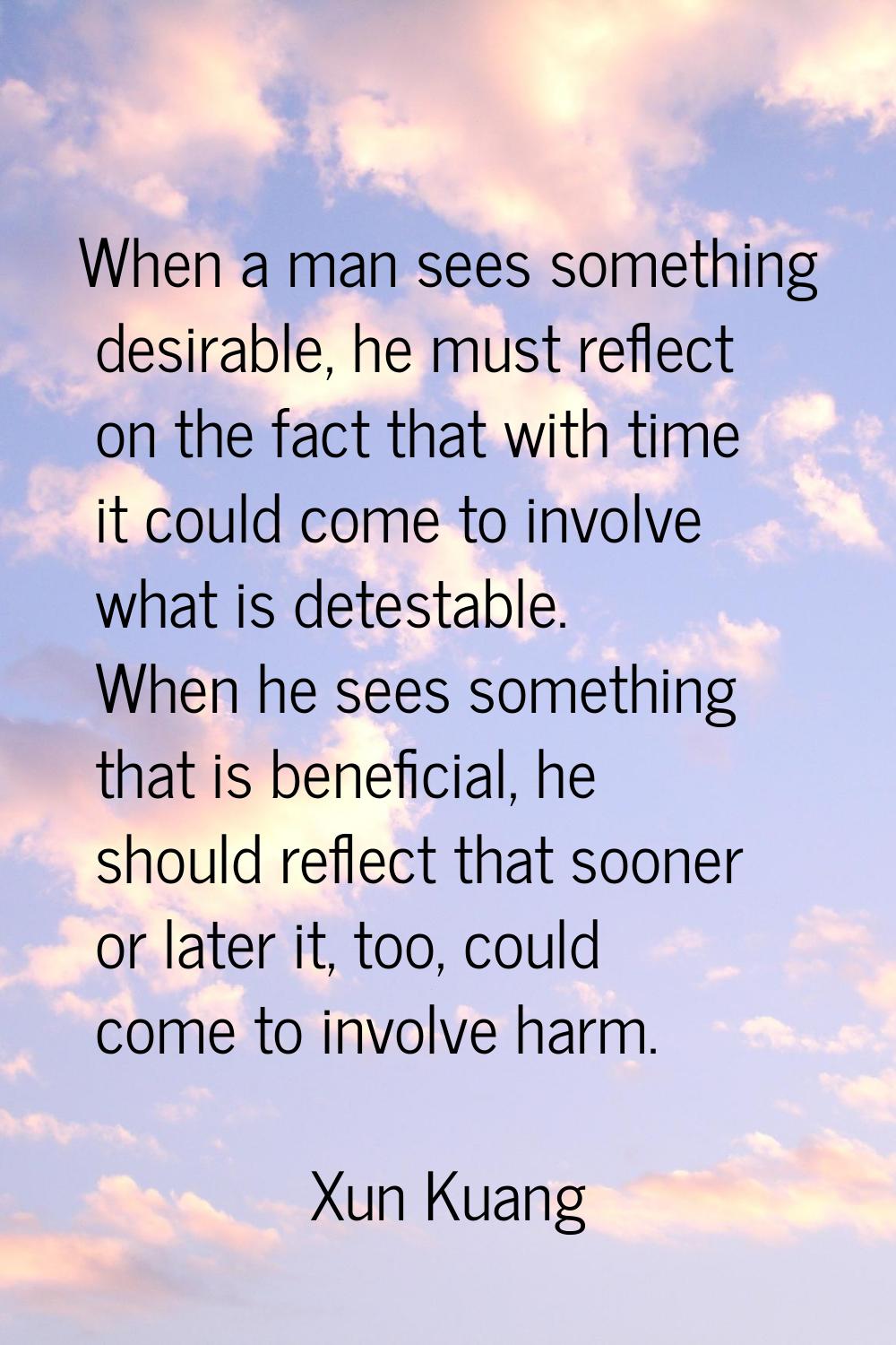 When a man sees something desirable, he must reflect on the fact that with time it could come to in
