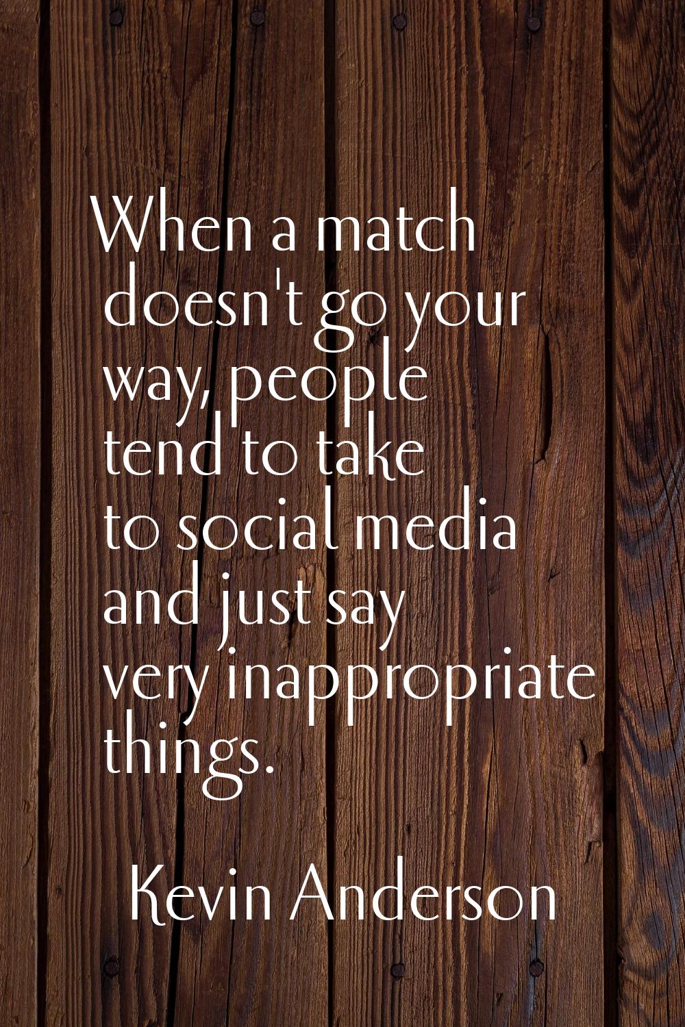 When a match doesn't go your way, people tend to take to social media and just say very inappropria