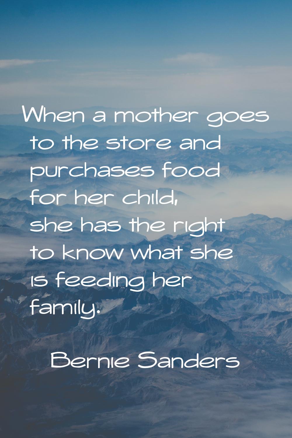 When a mother goes to the store and purchases food for her child, she has the right to know what sh