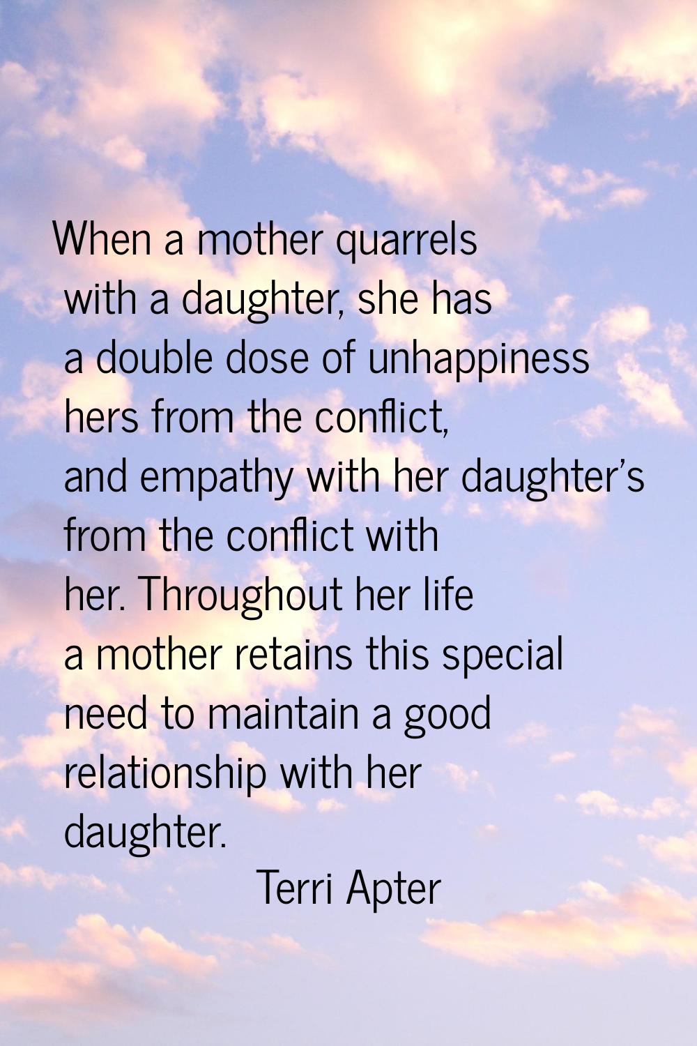 When a mother quarrels with a daughter, she has a double dose of unhappiness hers from the conflict