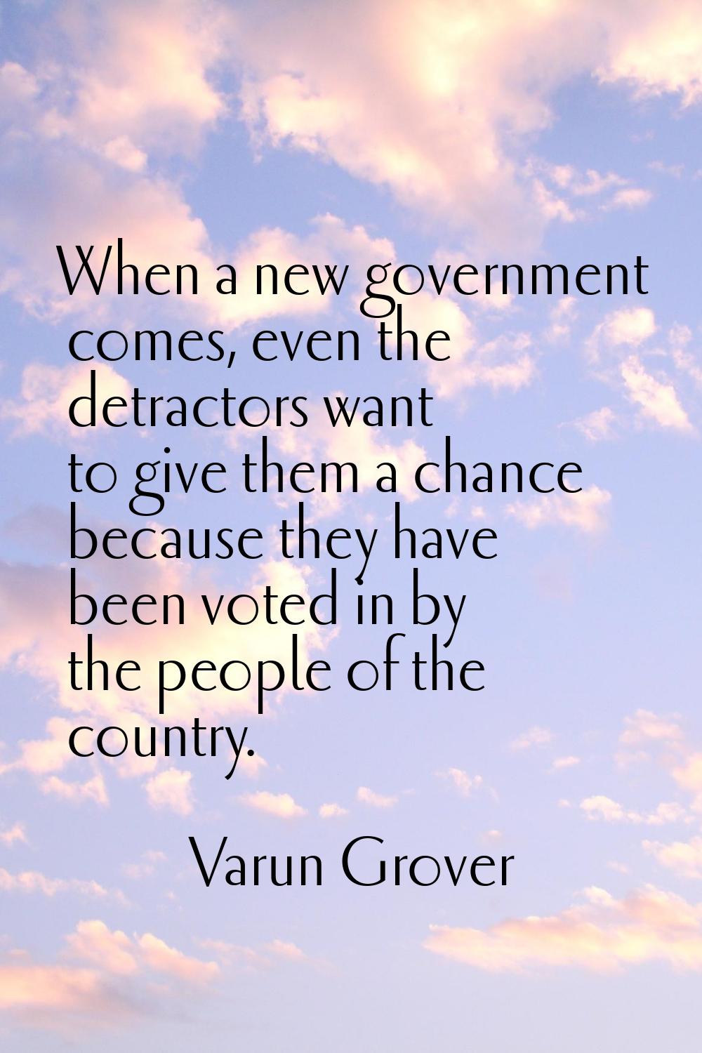 When a new government comes, even the detractors want to give them a chance because they have been 