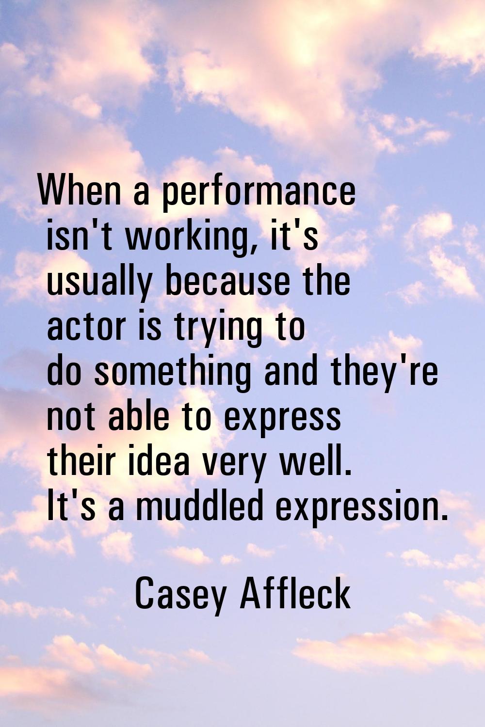 When a performance isn't working, it's usually because the actor is trying to do something and they