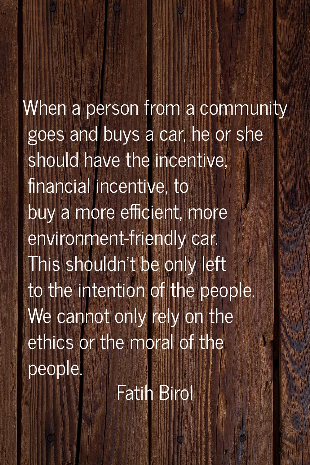 When a person from a community goes and buys a car, he or she should have the incentive, financial 