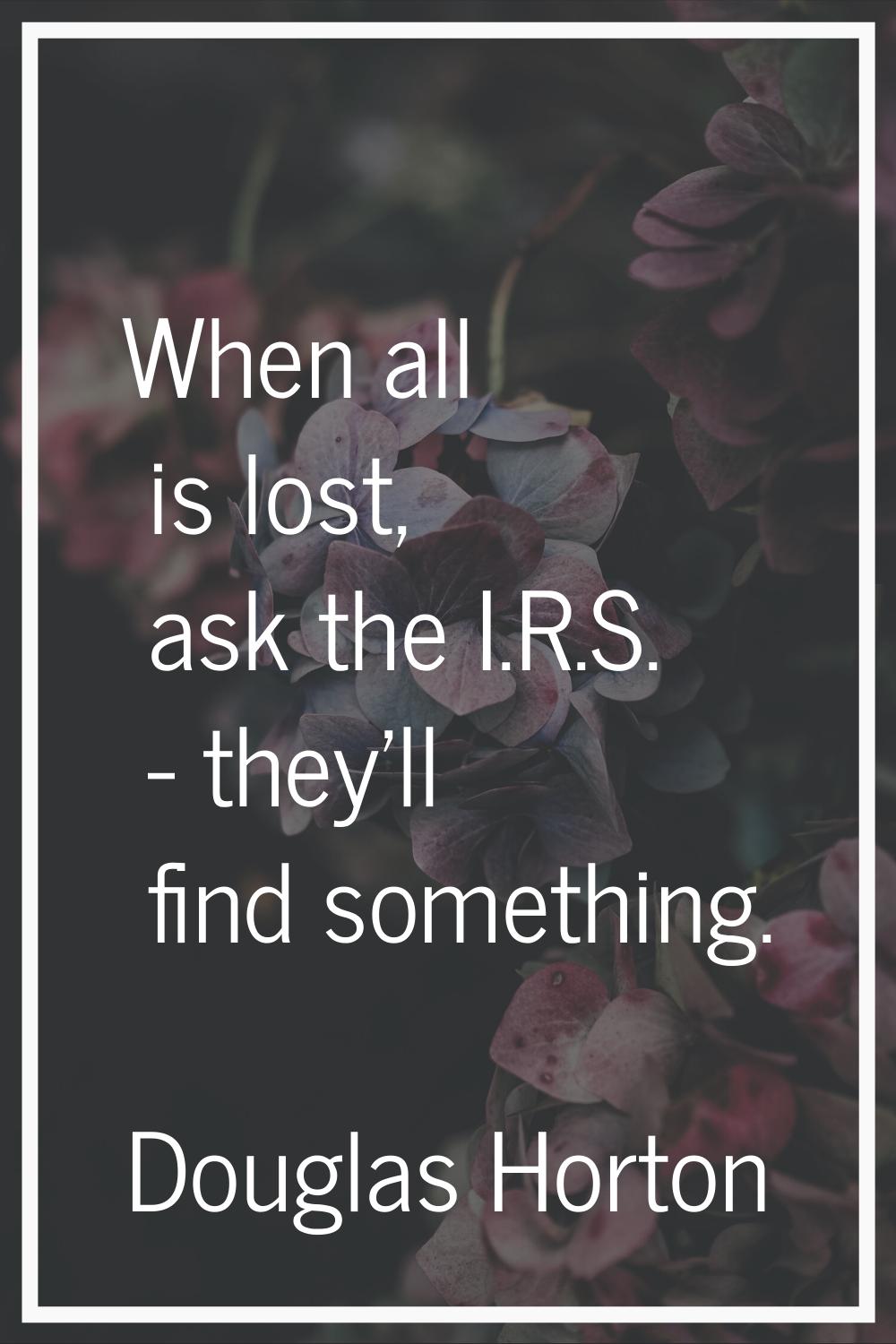 When all is lost, ask the I.R.S. - they'll find something.