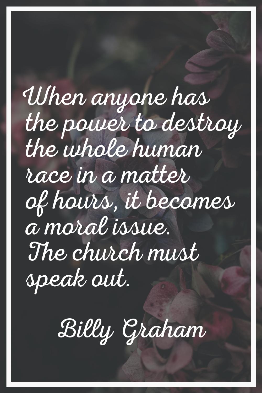 When anyone has the power to destroy the whole human race in a matter of hours, it becomes a moral 