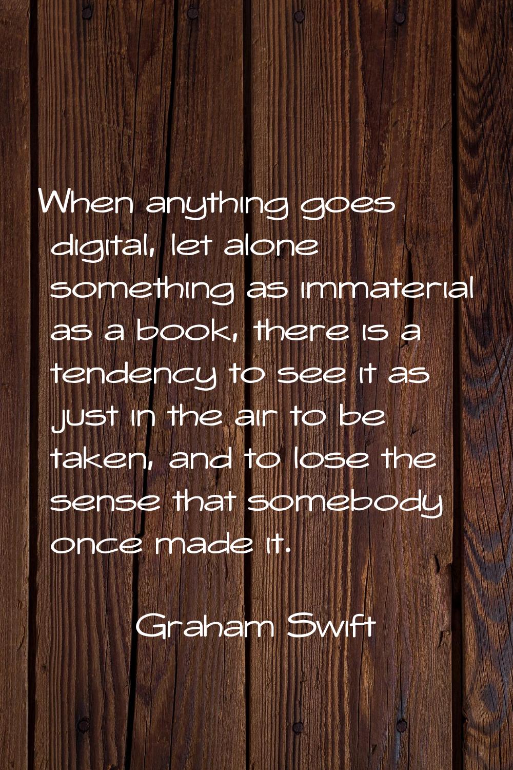 When anything goes digital, let alone something as immaterial as a book, there is a tendency to see