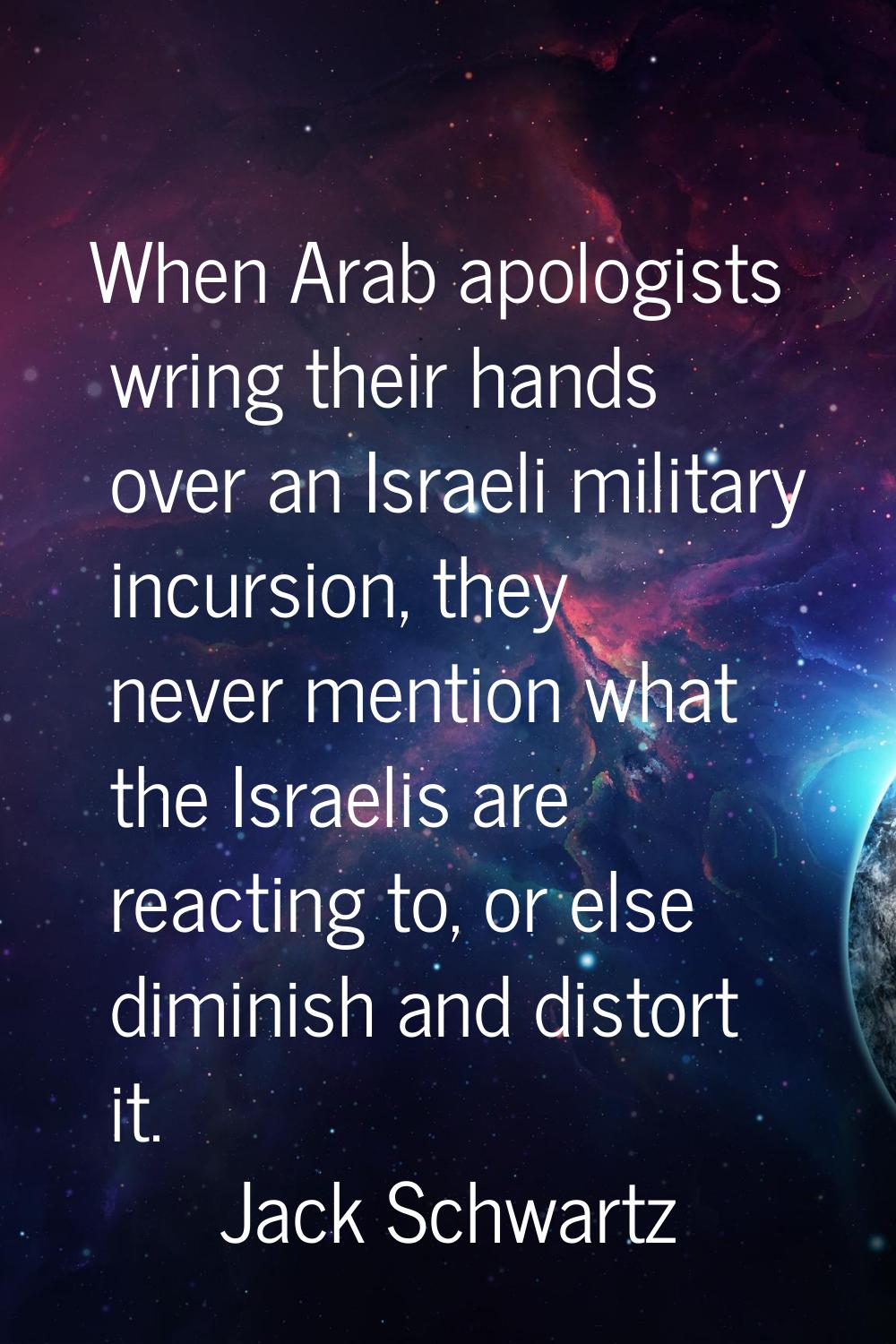 When Arab apologists wring their hands over an Israeli military incursion, they never mention what 
