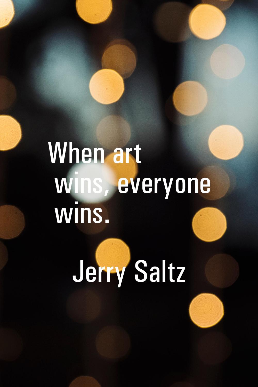 When art wins, everyone wins.