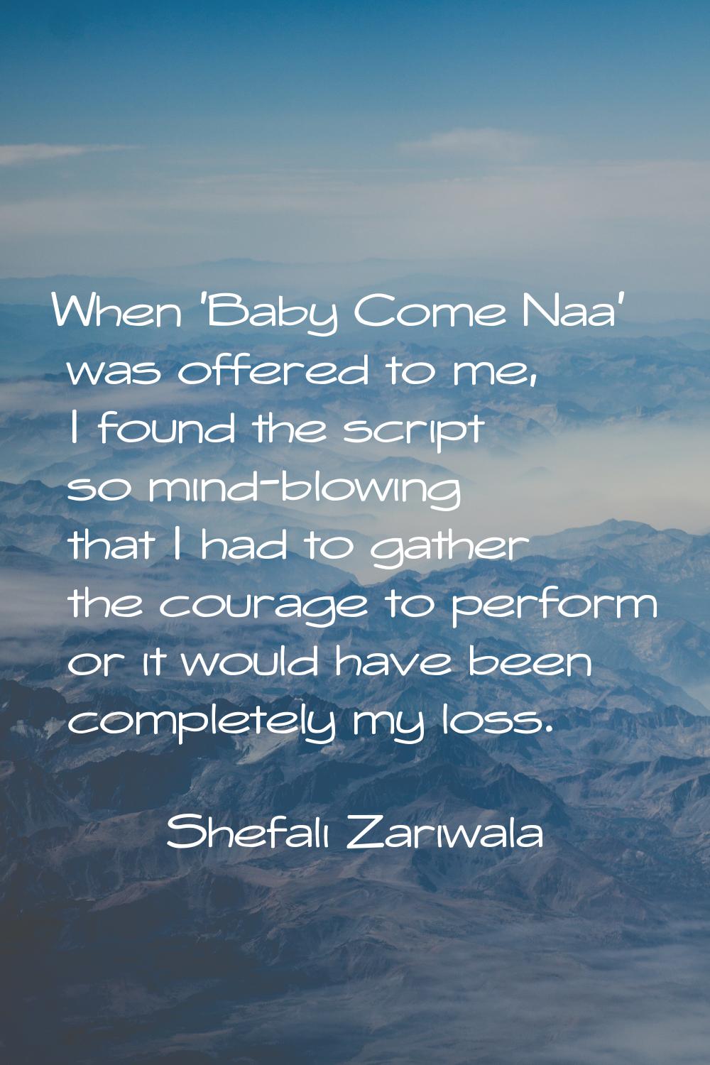 When 'Baby Come Naa' was offered to me, I found the script so mind-blowing that I had to gather the