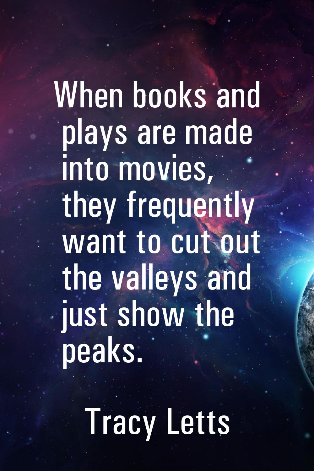 When books and plays are made into movies, they frequently want to cut out the valleys and just sho