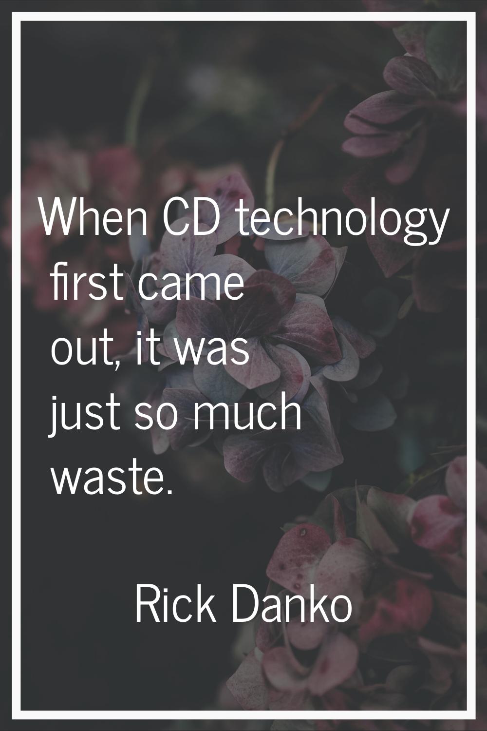 When CD technology first came out, it was just so much waste.