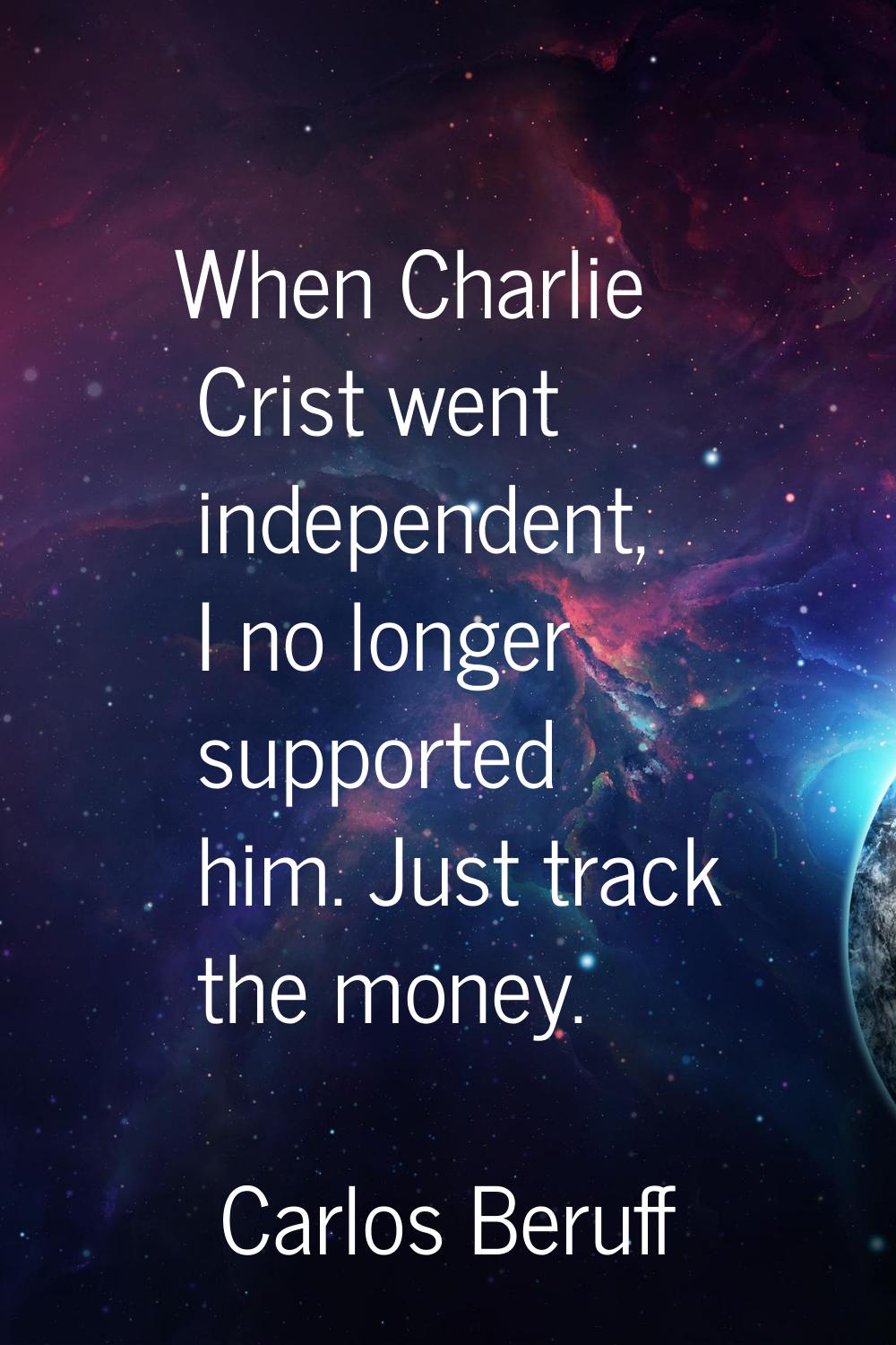 When Charlie Crist went independent, I no longer supported him. Just track the money.