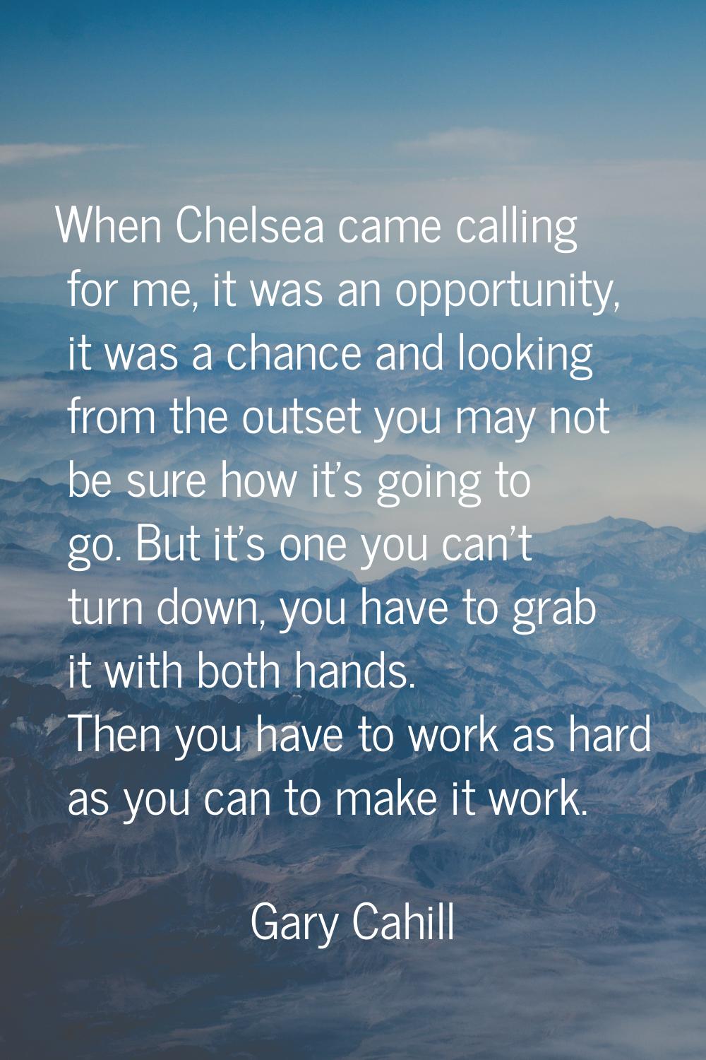 When Chelsea came calling for me, it was an opportunity, it was a chance and looking from the outse