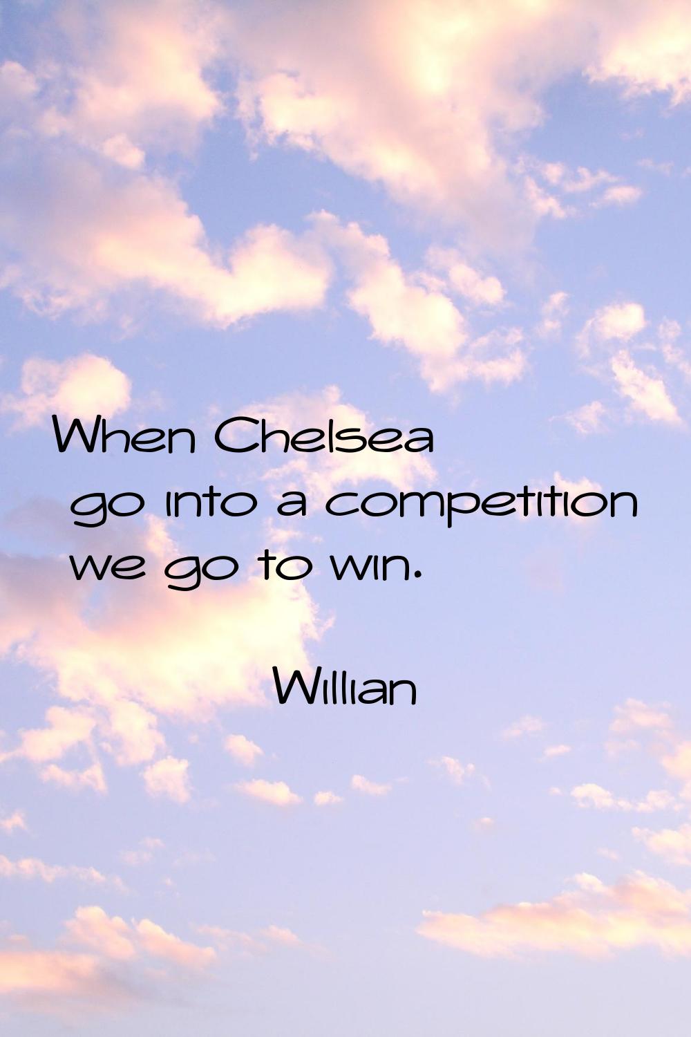 When Chelsea go into a competition we go to win.