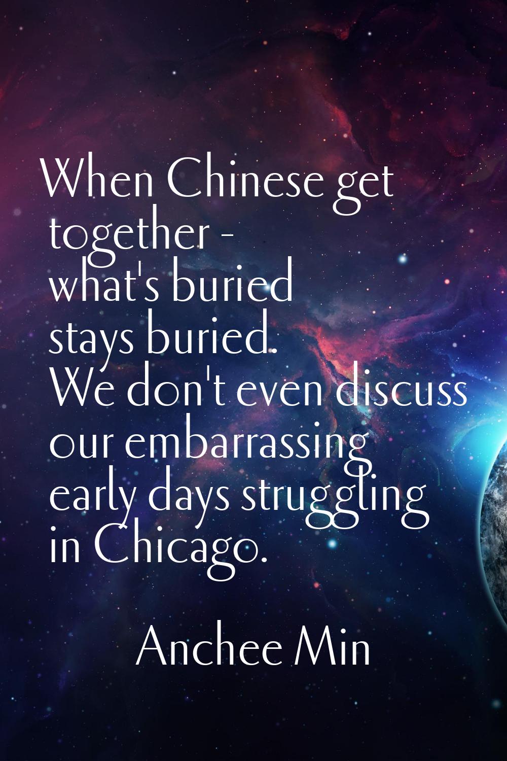 When Chinese get together - what's buried stays buried. We don't even discuss our embarrassing earl