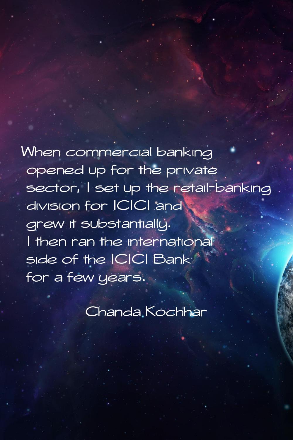 When commercial banking opened up for the private sector, I set up the retail-banking division for 