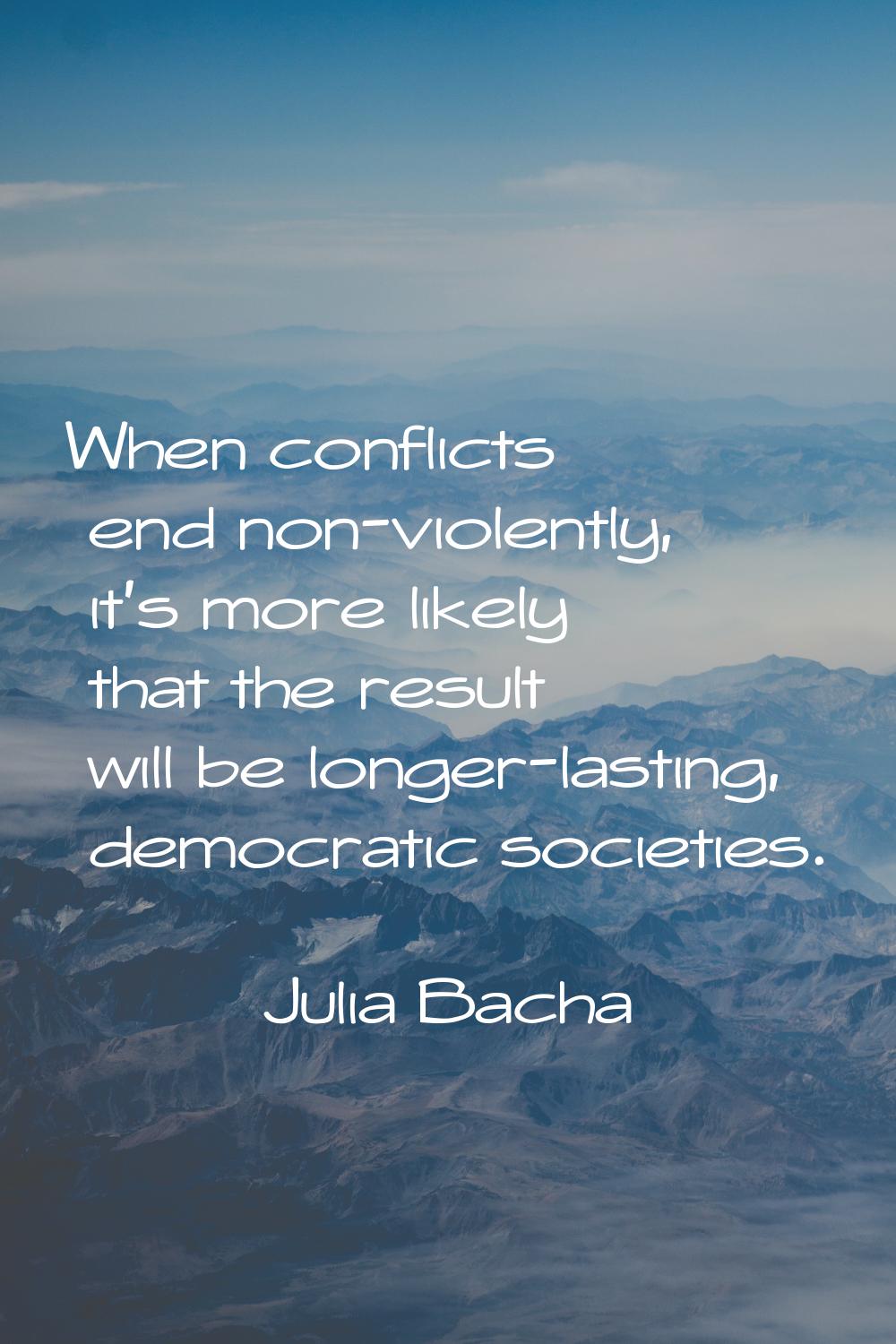 When conflicts end non-violently, it's more likely that the result will be longer-lasting, democrat