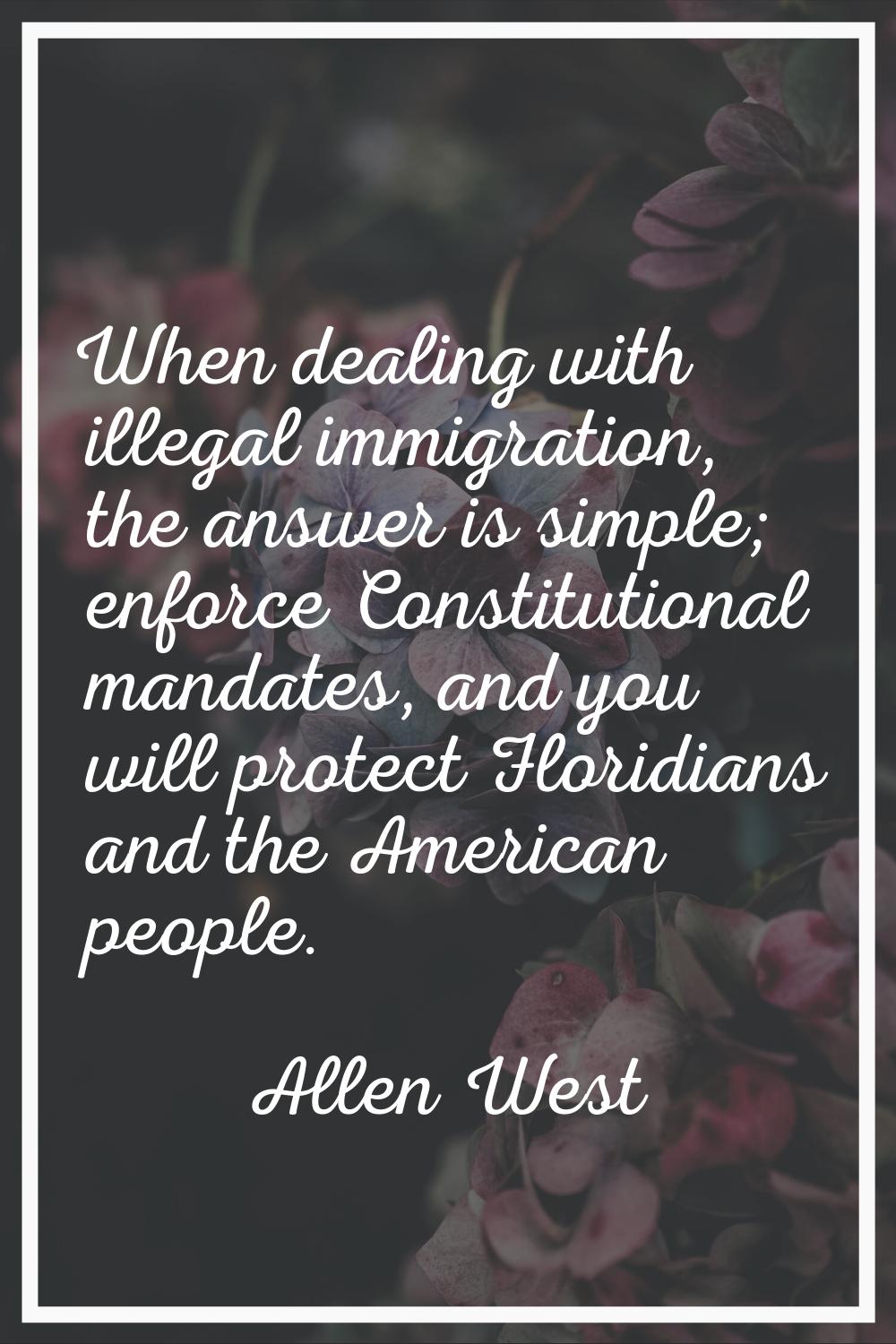 When dealing with illegal immigration, the answer is simple; enforce Constitutional mandates, and y