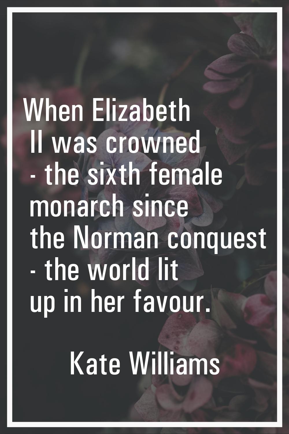 When Elizabeth II was crowned - the sixth female monarch since the Norman conquest - the world lit 