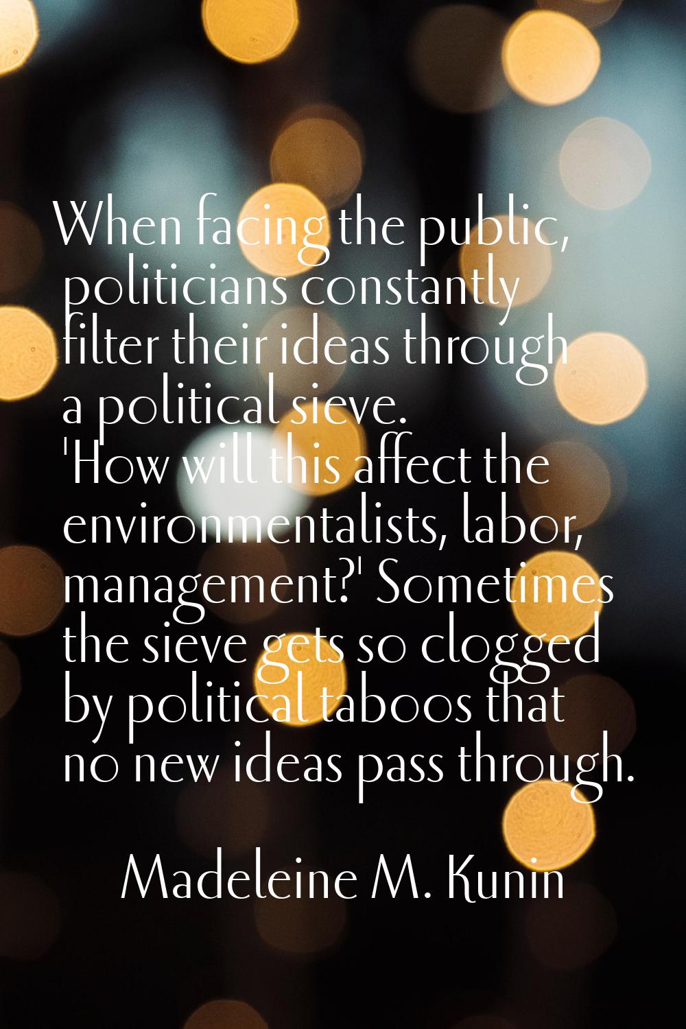 When facing the public, politicians constantly filter their ideas through a political sieve. 'How w
