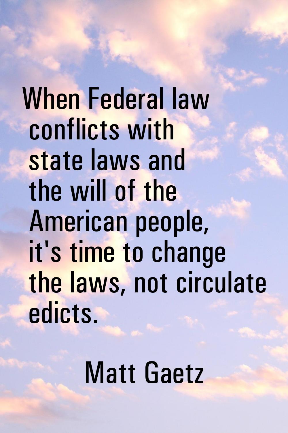 When Federal law conflicts with state laws and the will of the American people, it's time to change