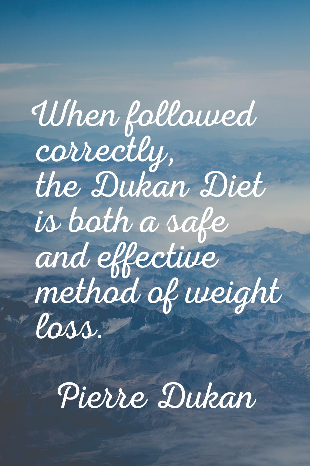 When followed correctly, the Dukan Diet is both a safe and effective method of weight loss.