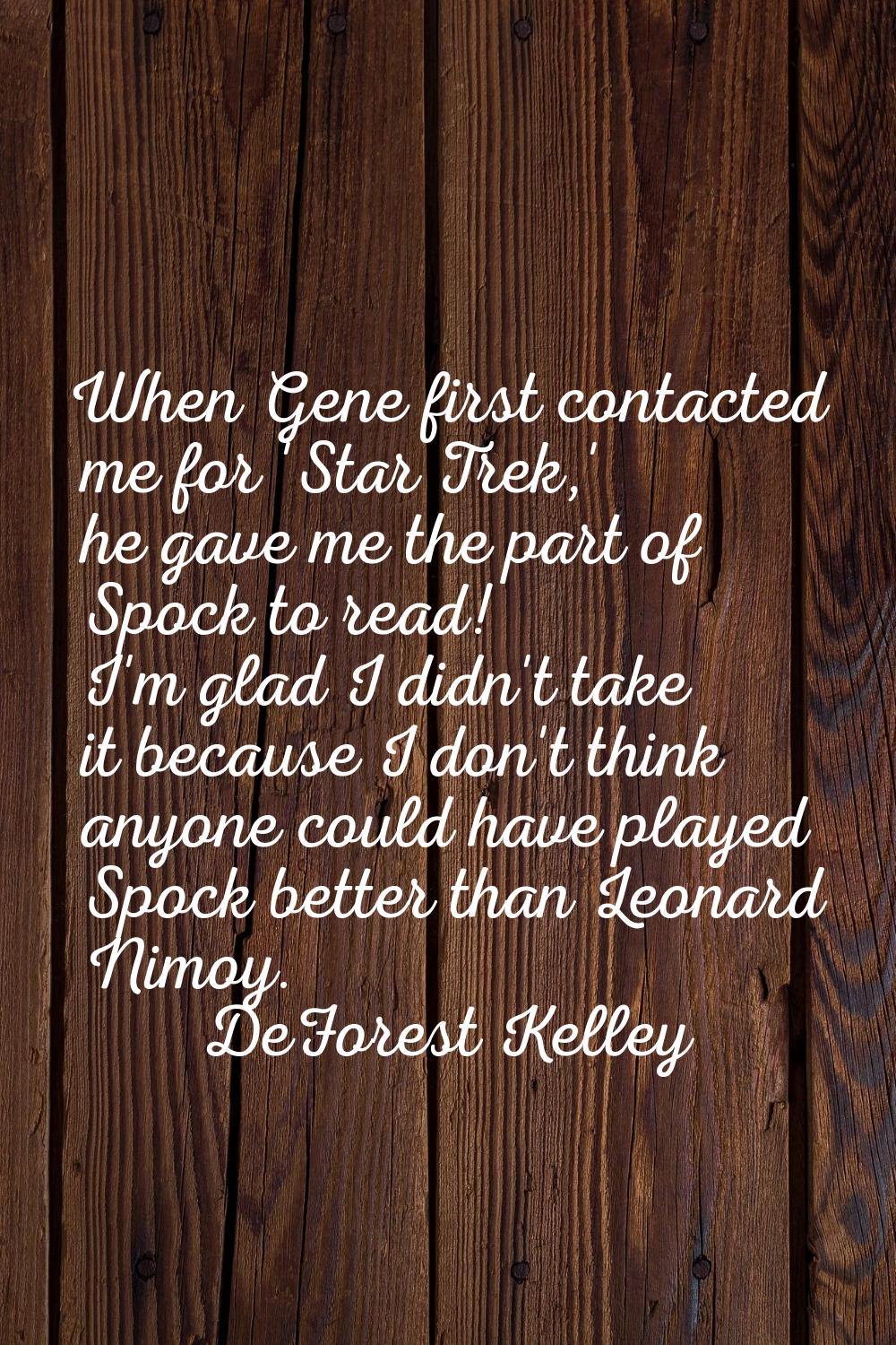 When Gene first contacted me for 'Star Trek,' he gave me the part of Spock to read! I'm glad I didn