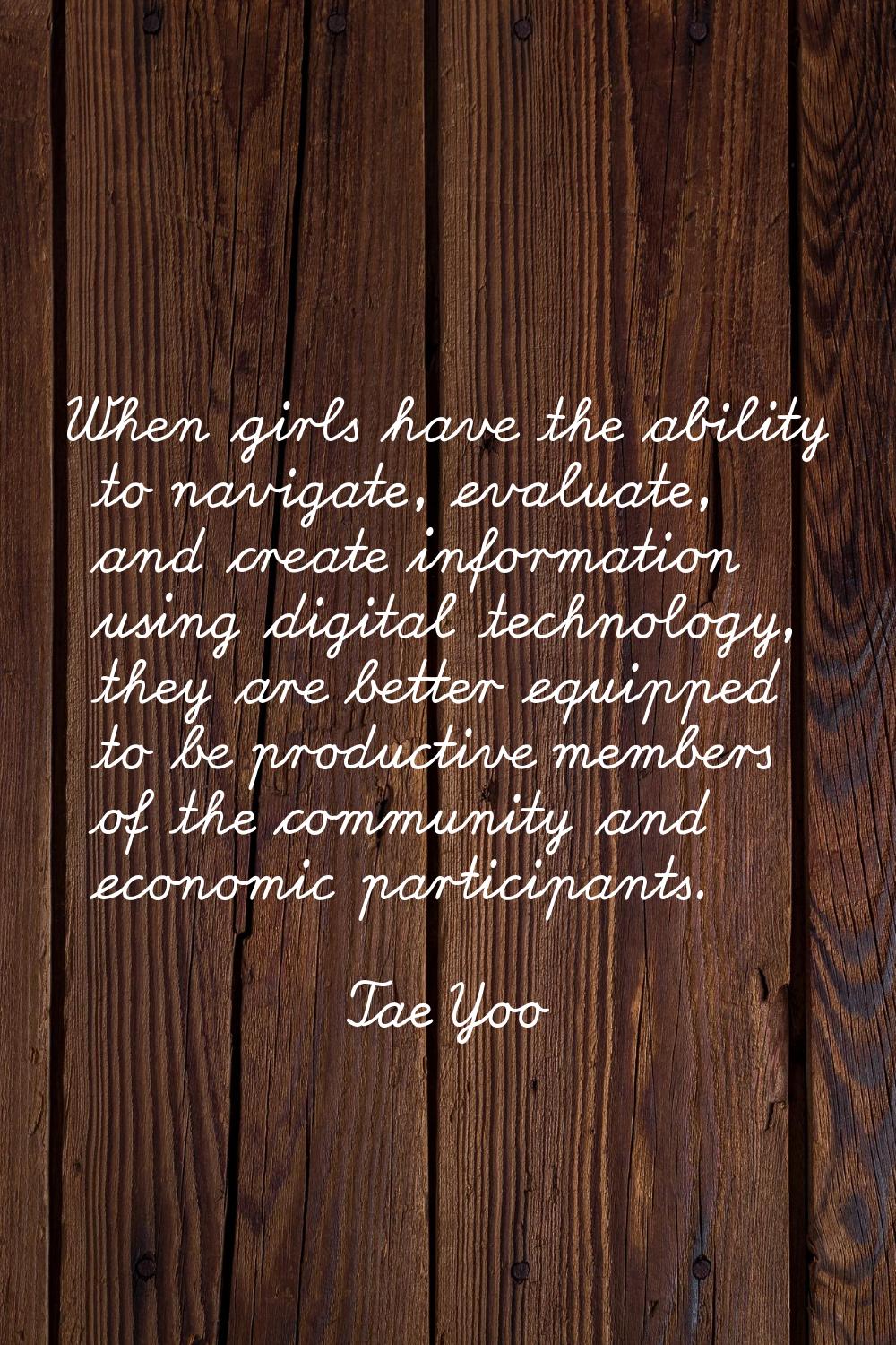 When girls have the ability to navigate, evaluate, and create information using digital technology,